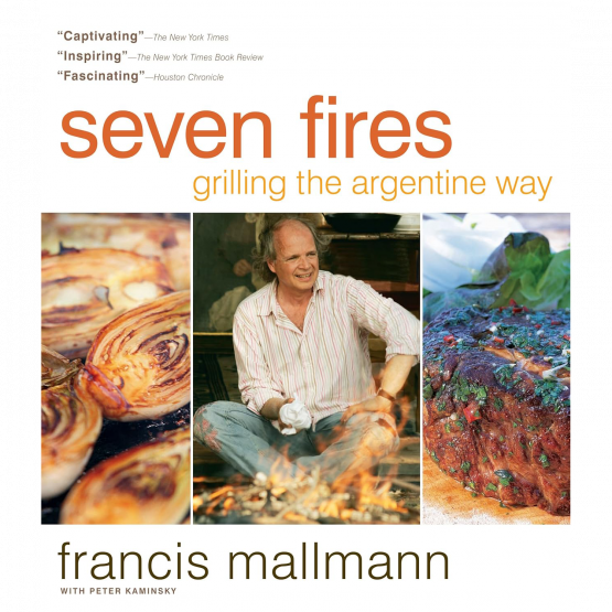 Francis Mallmann - Seven Fires Francis Mallmann - Seven Fires