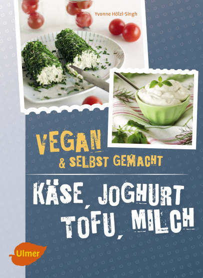 Yvonne Hlzl-Singh - Vegan & Selbst Gemacht Kse, Joghurt, Tofu, Milch