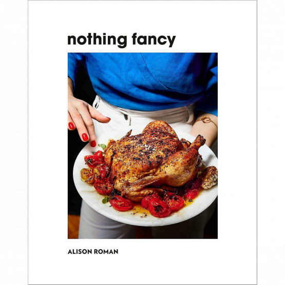 Alison Roman - Nothing Fancy Alison Roman - Nothing Fancy