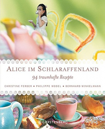 Christine Ferber, Philippe Model, Bernhard Winkelmann - Alice im Schlaraffenland. 94 traumhafte Rezepte