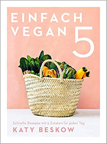 Katy Beskow - Einfach vegan: Schnelle Rezepte mit 5 Zutaten